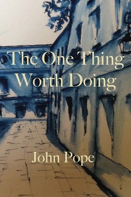 The One Thing Worth Doing - Pope, John