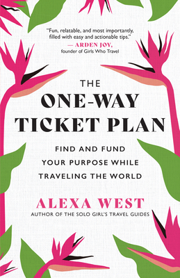 The One-Way Ticket Plan: Find and Fund Your Purpose While Traveling the World - West, Alexa