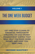 The One-Week Budget: Get One Step Closer to Financial Freedom by Creating an Easy Money Management System That Will Help You Make More Money and Keep You Debt Free Volume 1