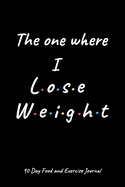 The one where I lose weight: A Daily Food and Exercise Journal to Help You Smash Your Weightloss and Fitness Goals, (90 Days Meal and Activity Tracker) Great gift for friends ot family