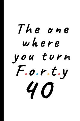 The one where you turn forty - 40: Lined Notebook, Journal 40th birthday gift for friends and family - Party Planner - Publishing, Rebelcat