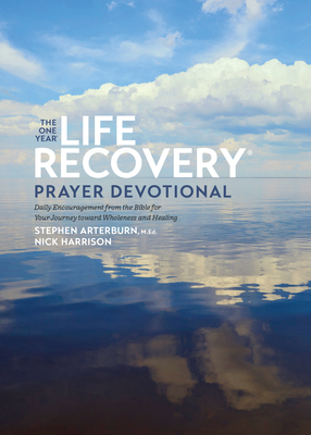 The One Year Life Recovery Prayer Devotional: Daily Encouragement from the Bible for Your Journey Toward Wholeness and Healing - Ed Stephen Arterburn M, and Harrison, Nick