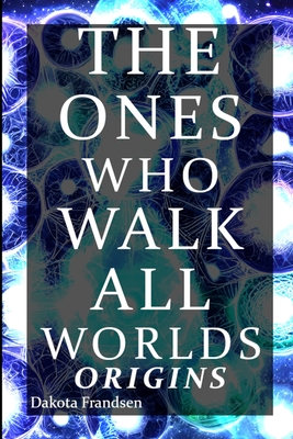 The Ones Who Walk All Worlds: Origins - Frandsen, Dakota