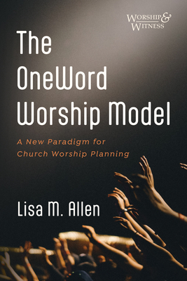 The OneWord Worship Model - Allen, Lisa M