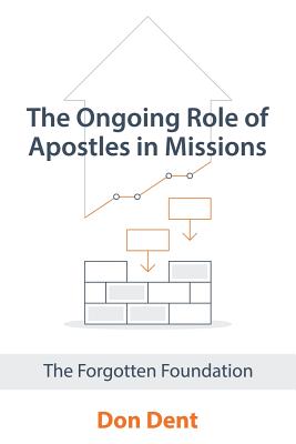The Ongoing Role of Apostles in Missions: The Forgotten Foundation - Dent, Don