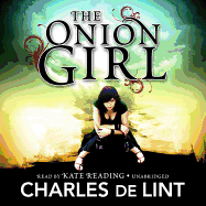 The Onion Girl - De Lint, Charles, and Reading, Kate (Read by)