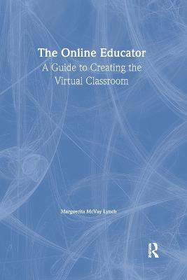 The Online Educator: A Guide to Creating the Virtual Classroom - McVay Lynch, Maggie