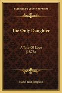 The Only Daughter: A Tale of Love (1878)