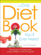 The Only Diet Book You'll Ever Need: How to Lose Weight Witout Losing Your Mind - Targosz, Cyndi