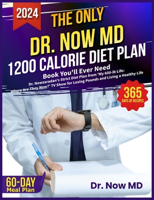 The Only Dr. Now MD 1200 Calorie Diet Plan Book You'll Ever Need: Dr. Nowzaradan's Strict Diet Plan from 'My 600-lb Life: Where Are They Now?' TV Show for Losing Pounds and Living a Healthy Life - 