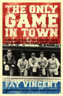 The Only Game in Town: Baseball Stars of the 1930s and 1940s Talk about the Game They Loved