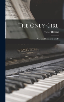 The Only Girl; a Musical Farcical Comedy - Herbert, Victor