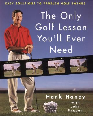 The Only Golf Lesson You'll Ever Need: Easy Solutions to Problem Golf Swings - Haney, Hank, and Huggan, John