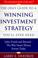 The Only Guide to a Winning Investment Strategy You'll Ever Need: Index Funds and Beyond--The Way Smart Money Invests Today - Swedroe, Larry E