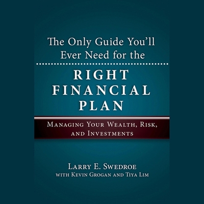 The Only Guide You'll Ever Need for the Right Financial Plan: Managing Your Wealth, Risk, and Investments - Swedroe, Larry E, and Grogan, Kevin, and Lim, Tiya