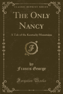 The Only Nancy: A Tale of the Kentucky Mountains (Classic Reprint)