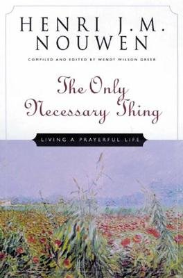 The Only Necessary Thing: Living a Prayerful Life - Nouwen, Henri J M, and Greer, Wendy (Compiled by), and Wilson Greer, Wendy (Editor)