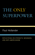 The Only Superpower: Reflections on Strength, Weakness, and Anti-Americanism