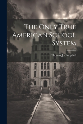 The Only True American School System - Campbell, Thomas J (Thomas Joseph) (Creator)