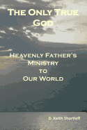 The Only True God: Heavenly Father's Ministry to Our World