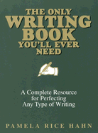 The Only Writing Book You'll Ever Need: A Complete Resource for Perfecting Any Type of Writing a Complete Resource for Perfecting Any Type of Writing