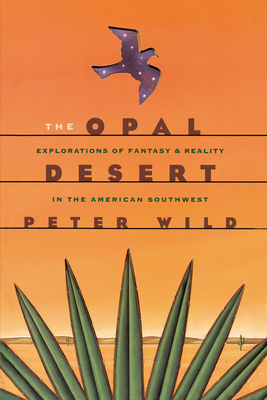 The Opal Desert: Explorations of Fantasy and Reality in the American Southwest - Wild, Peter, Professor