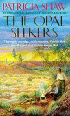 The Opal Seekers: A thrilling Australian saga of bravery and determination - Shaw, Patricia
