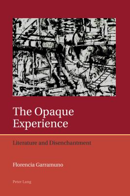 The Opaque Experience: Literature and Disenchantment - Lough, Francis, and Garramuno, Florencia