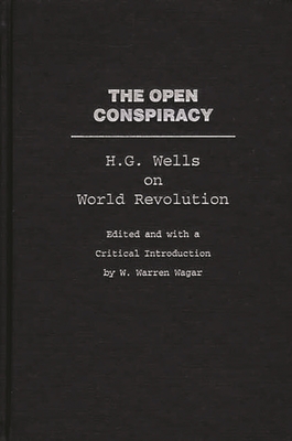 The Open Conspiracy: H.G. Wells on World Revolution - Wells, H G, and Wagar, W Warren