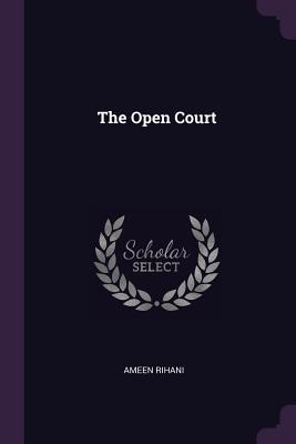 The Open Court - Rihani, Ameen, Professor