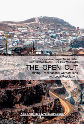 The Open Cut: Mining, Transnational Corporations and Local Populations Volume 2 - Niederberger, Thomas (Editor), and Haller, Tobias (Editor), and Gambon, Helen (Editor)
