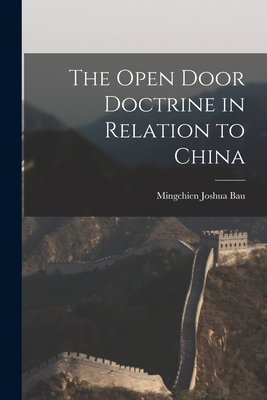 The Open Door Doctrine in Relation to China - Bau, Mingchien Joshua 1894-