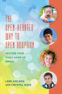 The Open-Hearted Way to Open Adoption: Helping Your Child Grow Up Whole