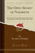 The Open Secret of Nazareth: Ten Letters Written by Bartimus, Whose Eyes Were Opened, to Thomas, a Seeker After Truth (Classic Reprint)