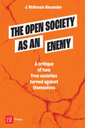 The Open Society as an Enemy: A critique of how free societies turned against themselves