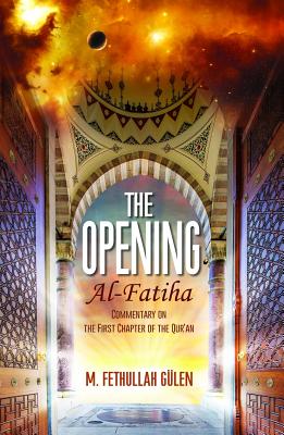 The Opening (Al-Fatiha): A Commentary on the First Chapter of the Quran - Gulen, M Fethullah
