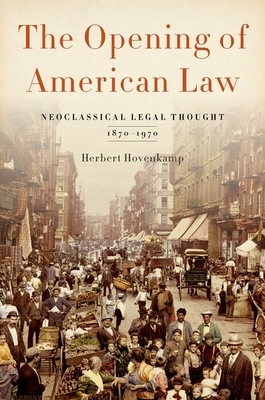 The Opening of American Law: Neoclassical Legal Thought, 1870-1970 - Hovenkamp, Herbert