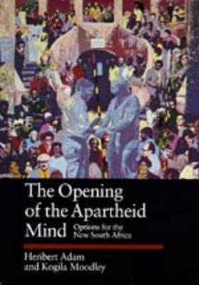 The Opening of the Apartheid Mind: Options for the New South Africa Volume 50 - Adam, Heribert, and Moodley, Kogila