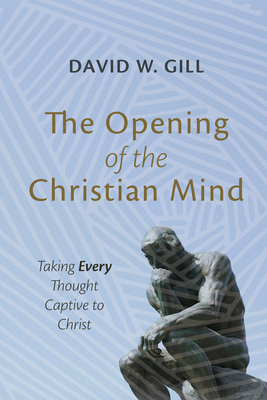 The Opening of the Christian Mind - Gill, David W