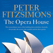 The Opera House: The extraordinary story of the building that symbolises Australia   the people, the secrets, the scandals and the sheer genius