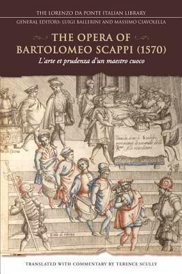 The Opera of Bartolomeo Scappi (1570): L'Arte Et Prudenza d'Un Maestro Cuoco (the Art and Craft of a Master Cook) - Scully, Terence