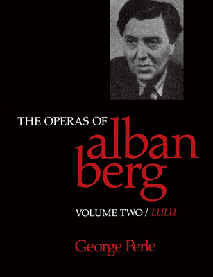 The Operas of Alban Berg, Volume II: Lulu - Perle, George