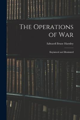 The Operations of War: Explained and Illustrated - Hamley, Edward Bruce