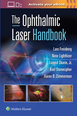 The Ophthalmic Laser Handbook - Freisberg, Lars, and Lighthizer, Nathan Robert, and Skorin, Leonid, Od, Do