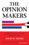 The Opinion Makers: An Insider Exposes the Truth Behind the Polls