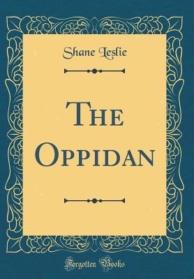 The Oppidan (Classic Reprint) - Leslie, Shane