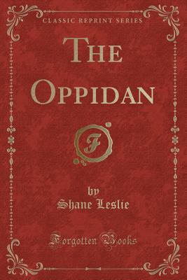 The Oppidan (Classic Reprint) - Leslie, Shane