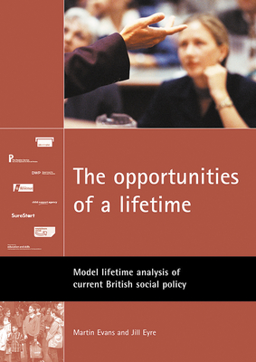 The Opportunities of a Lifetime: Model Lifetime Analysis of Current British Social Policy - Evans, Martin, and Eyre, Jill