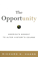 The Opportunity: America's Moment to Alter History's Course - Haass, Richard N