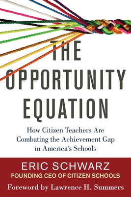 The Opportunity Equation: How Citizen Teachers Are Combating the Achievement Gap in America's Schools - Schwarz, Eric, and Summers, Lawrence H (Foreword by)